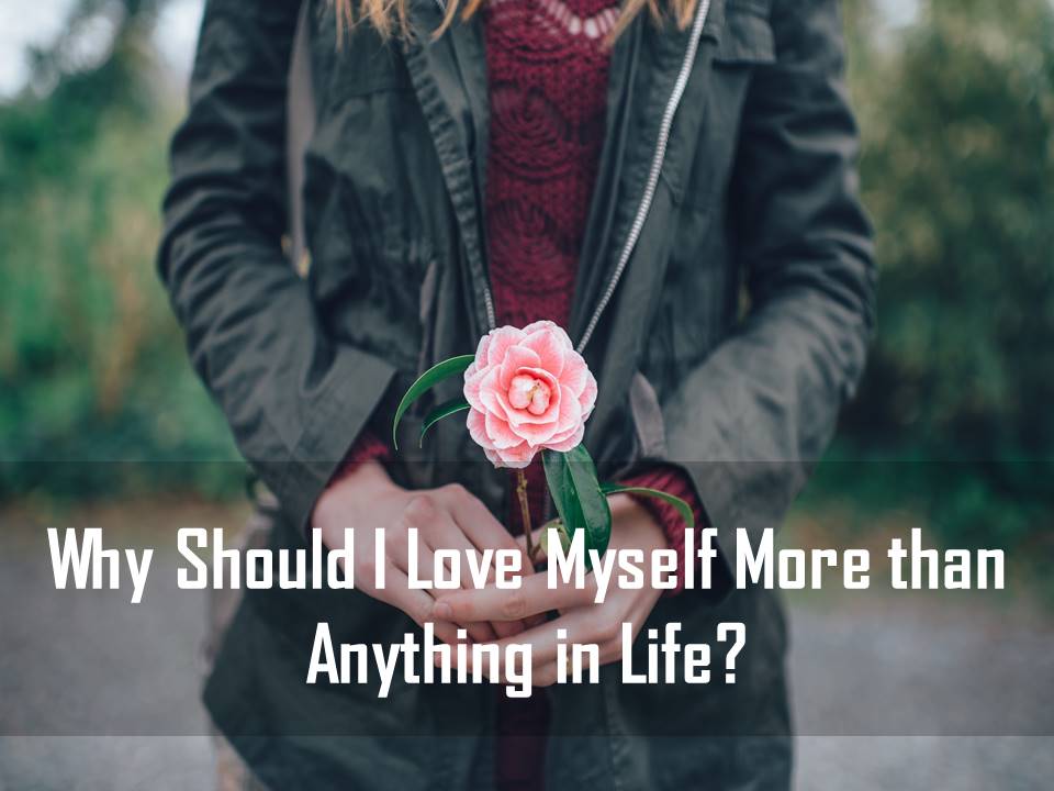 Why Should I Love Myself more than anything in Life