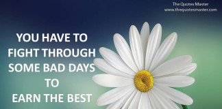 YOU HAVE TO FIGHT THROUGH SOME BAD DAYS TO EARN THE BEST DAYS OF YOUR LIFE