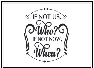 If not us, who? If not now, when?