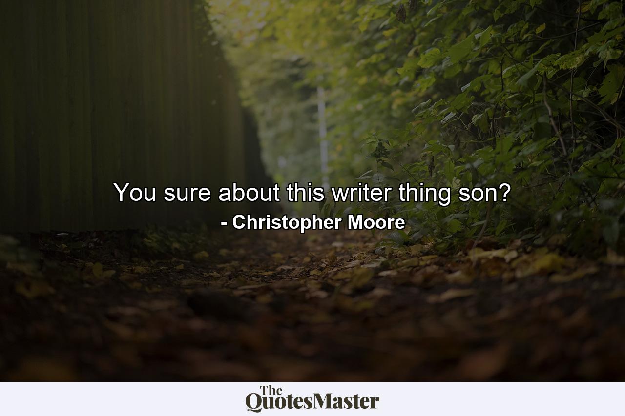 You sure about this writer thing son? - Quote by Christopher Moore