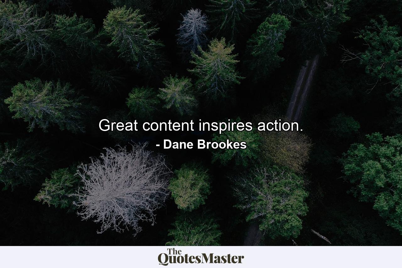 Great content inspires action. - Quote by Dane Brookes