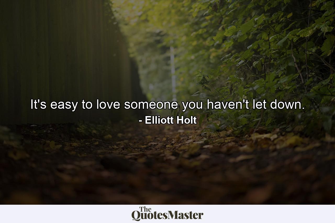 It's easy to love someone you haven't let down. - Quote by Elliott Holt