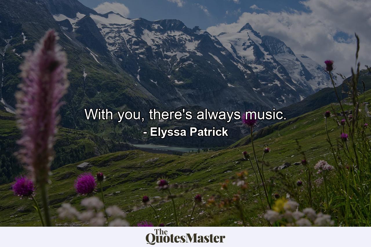 With you, there's always music. - Quote by Elyssa Patrick