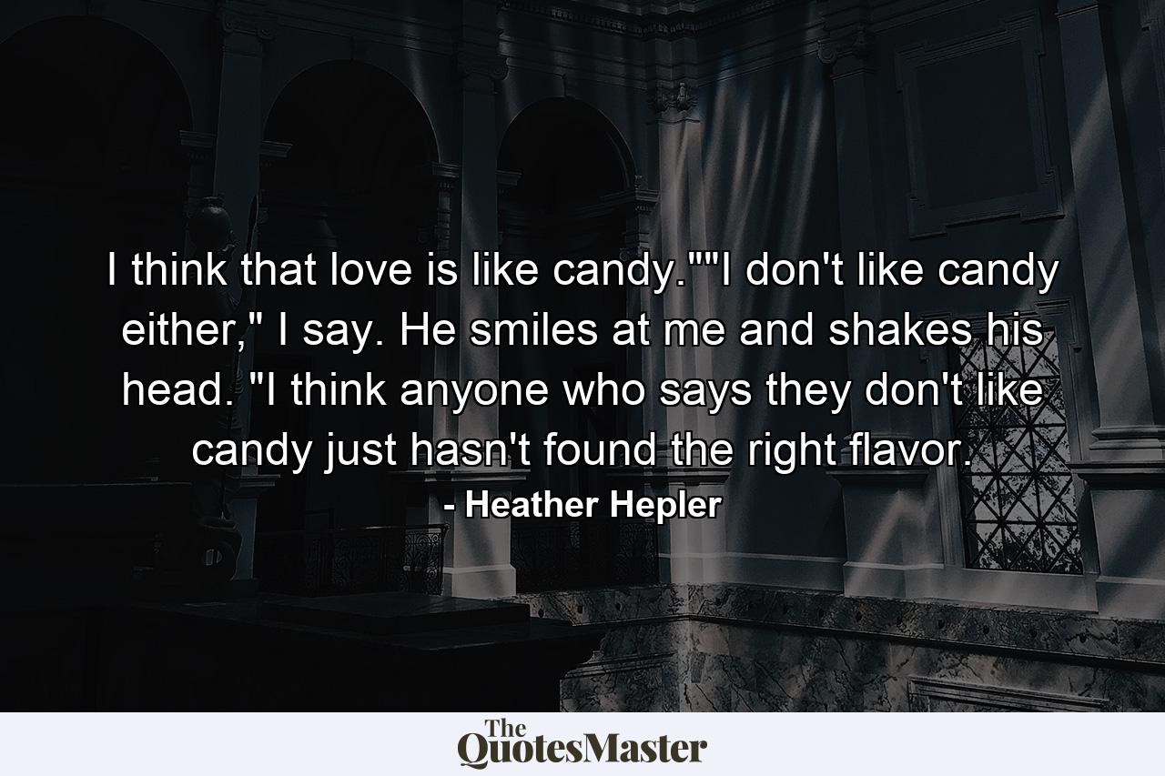 I think that love is like candy.