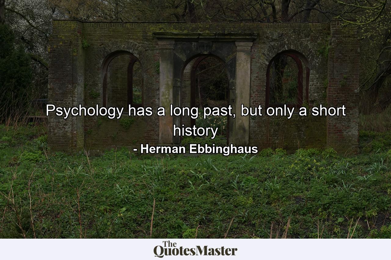 Psychology has a long past, but only a short history - Quote by Herman Ebbinghaus