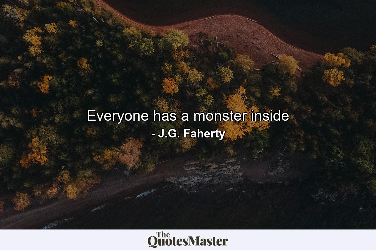 Everyone has a monster inside - Quote by J.G. Faherty