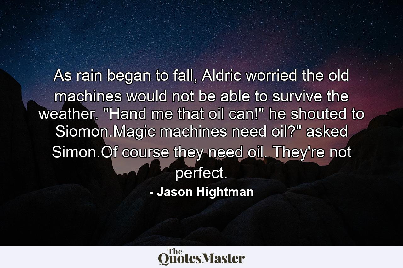 As rain began to fall, Aldric worried the old machines would not be able to survive the weather. 