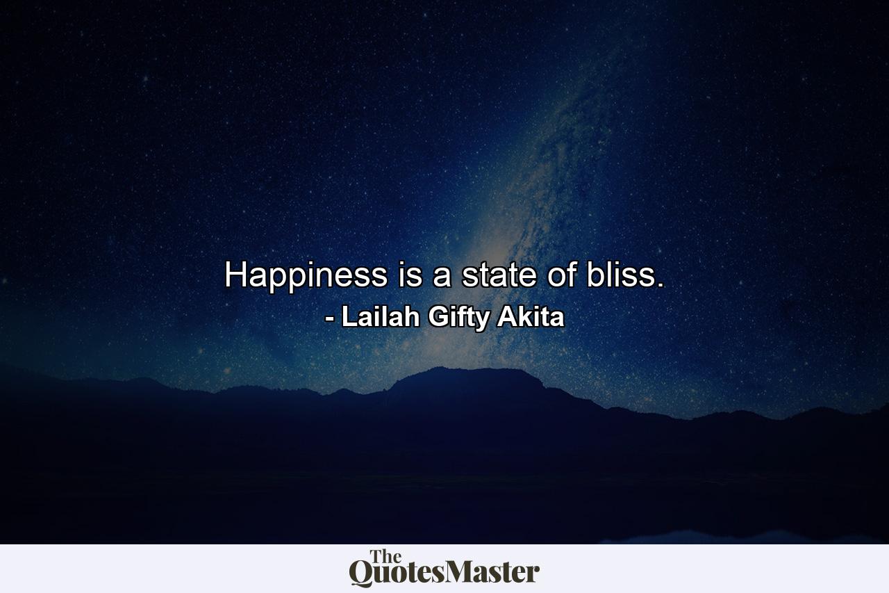 Happiness is a state of bliss. - Quote by Lailah Gifty Akita