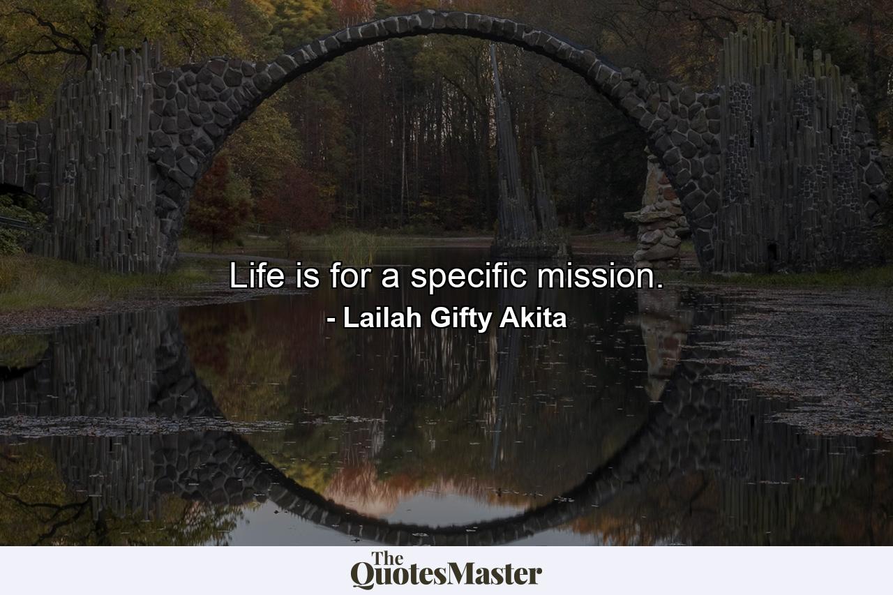 Life is for a specific mission. - Quote by Lailah Gifty Akita