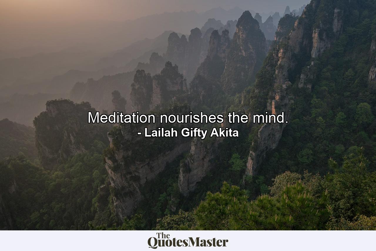 Meditation nourishes the mind. - Quote by Lailah Gifty Akita