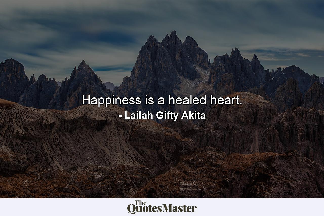 Happiness is a healed heart. - Quote by Lailah Gifty Akita