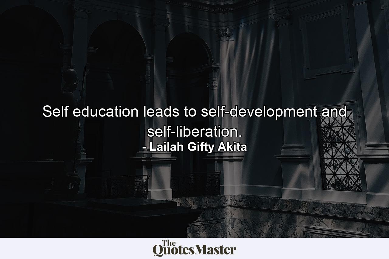 Self education leads to self-development and self-liberation. - Quote by Lailah Gifty Akita