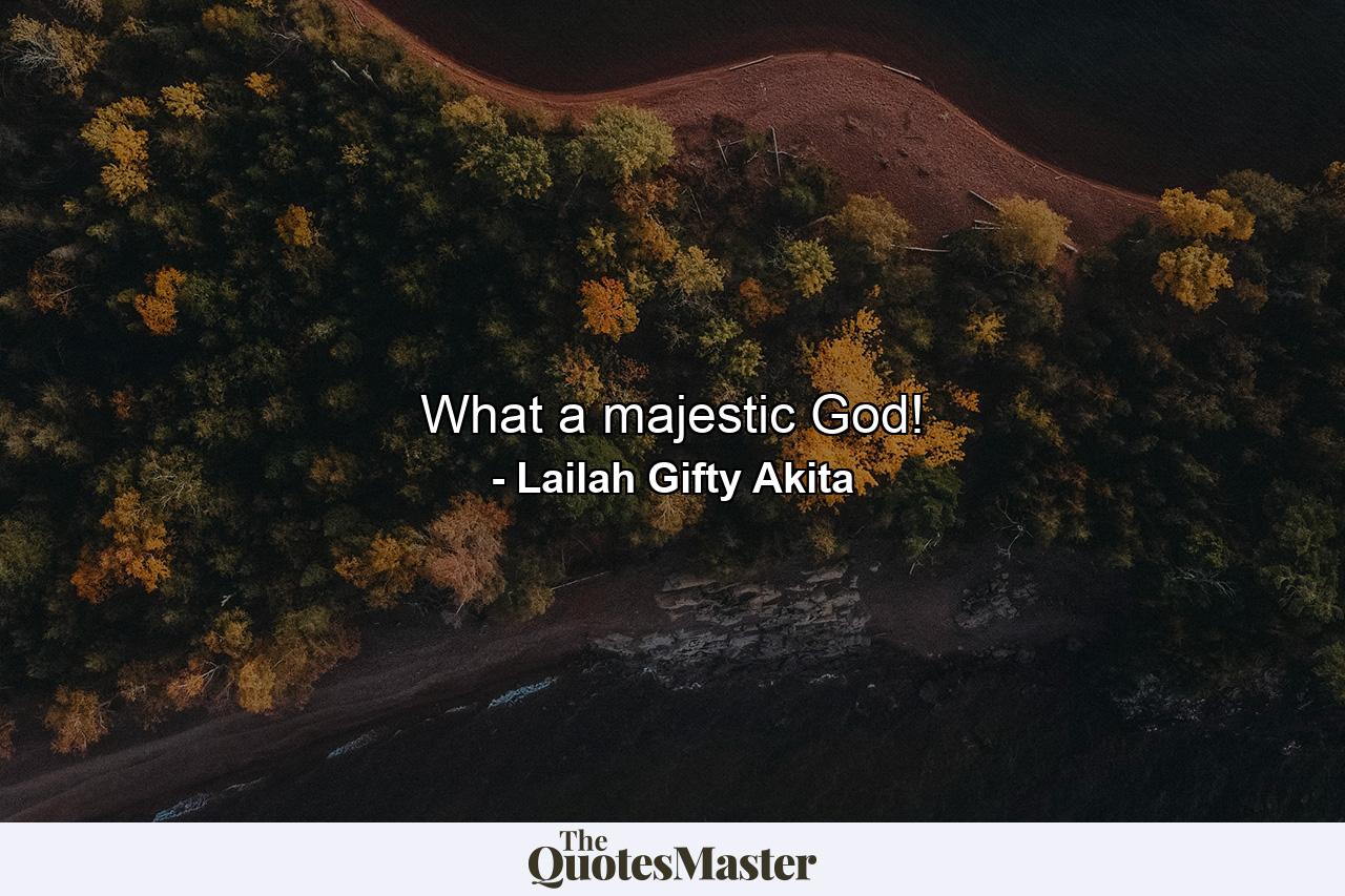 What a majestic God! - Quote by Lailah Gifty Akita