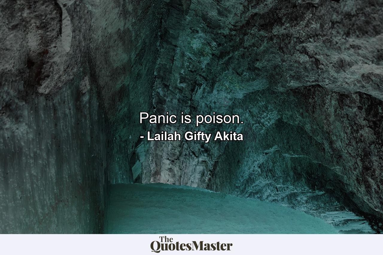 Panic is poison. - Quote by Lailah Gifty Akita