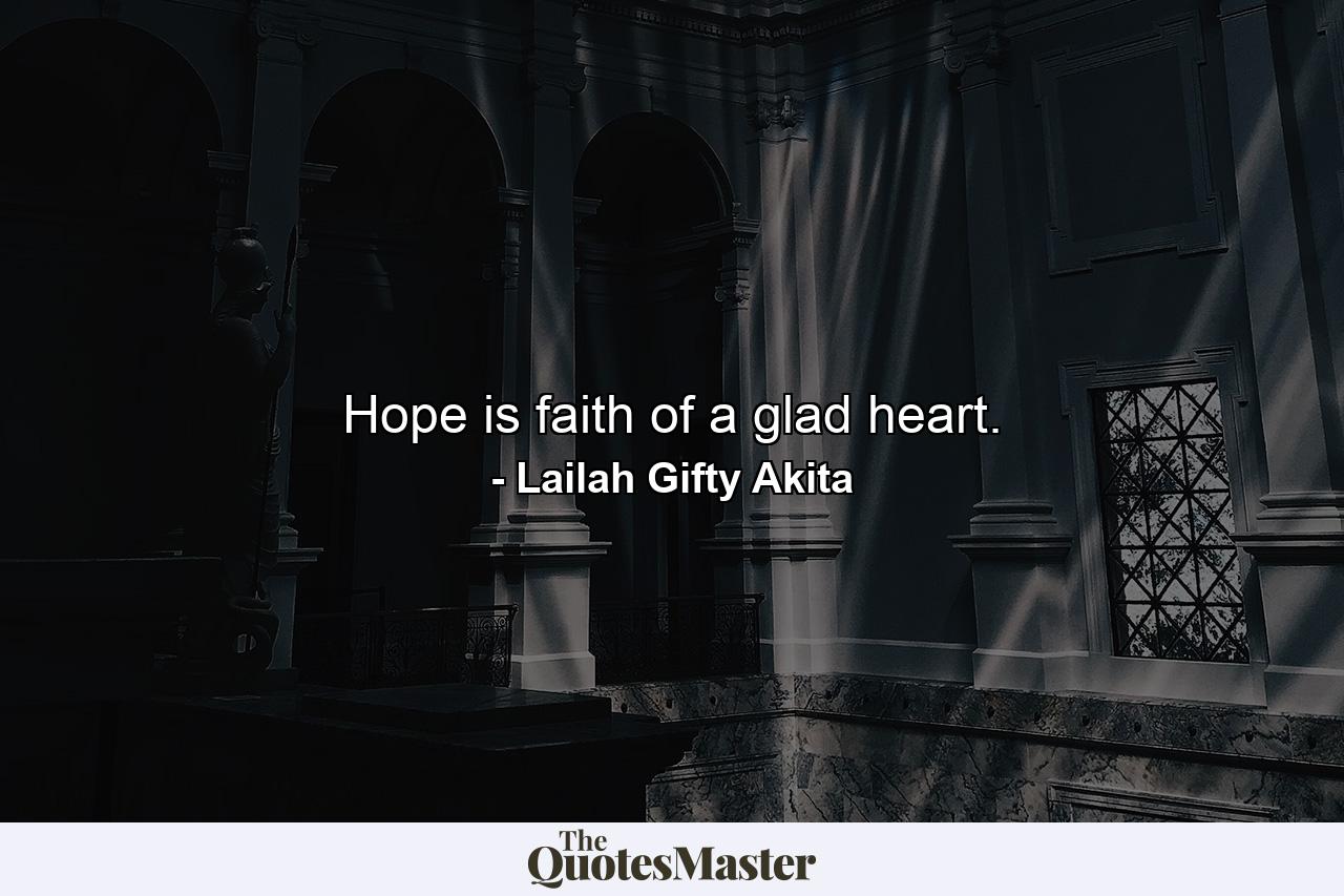 Hope is faith of a glad heart. - Quote by Lailah Gifty Akita