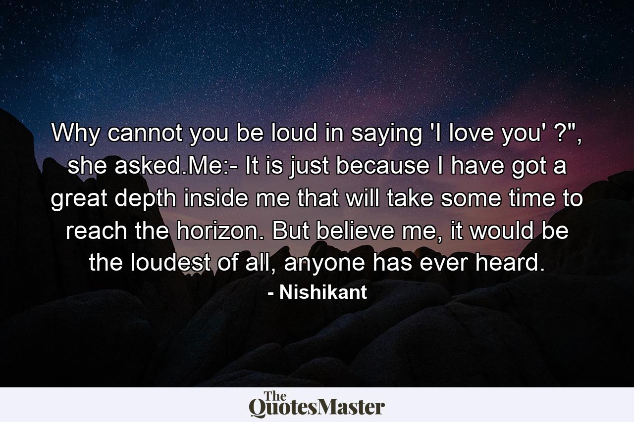 Why cannot you be loud in saying 'I love you' ?