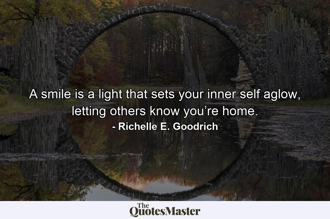 A smile is a light that sets your inner self aglow, letting others know you’re home. - Quote by Richelle E. Goodrich