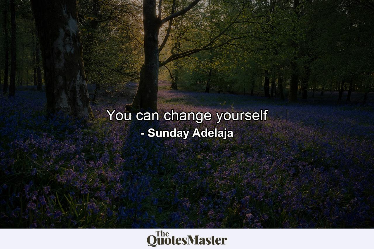 You can change yourself - Quote by Sunday Adelaja