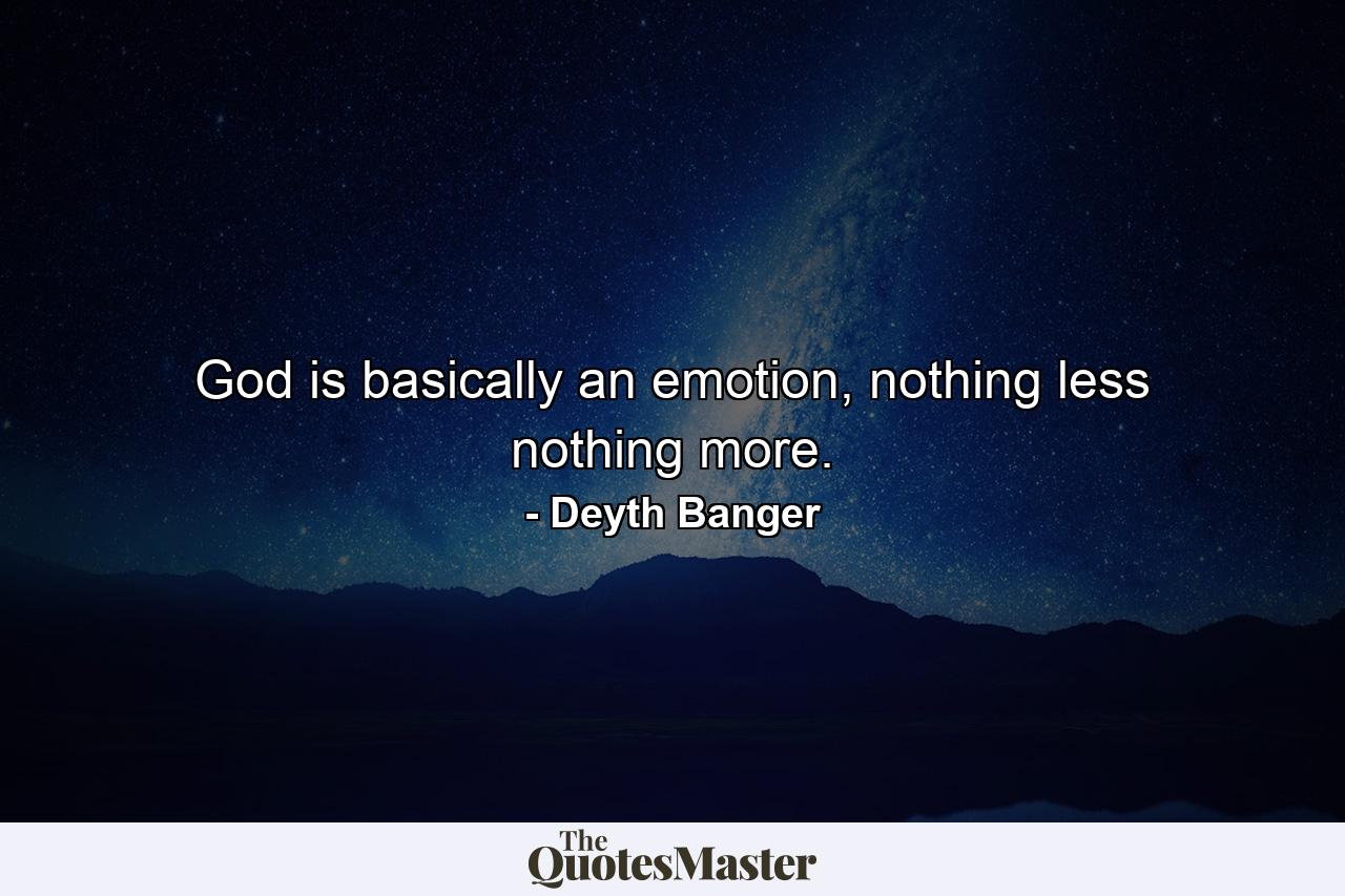 God is basically an emotion, nothing less nothing more. - Quote by Deyth Banger