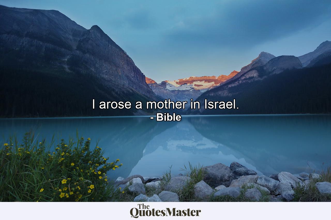 I arose a mother in Israel. - Quote by Bible