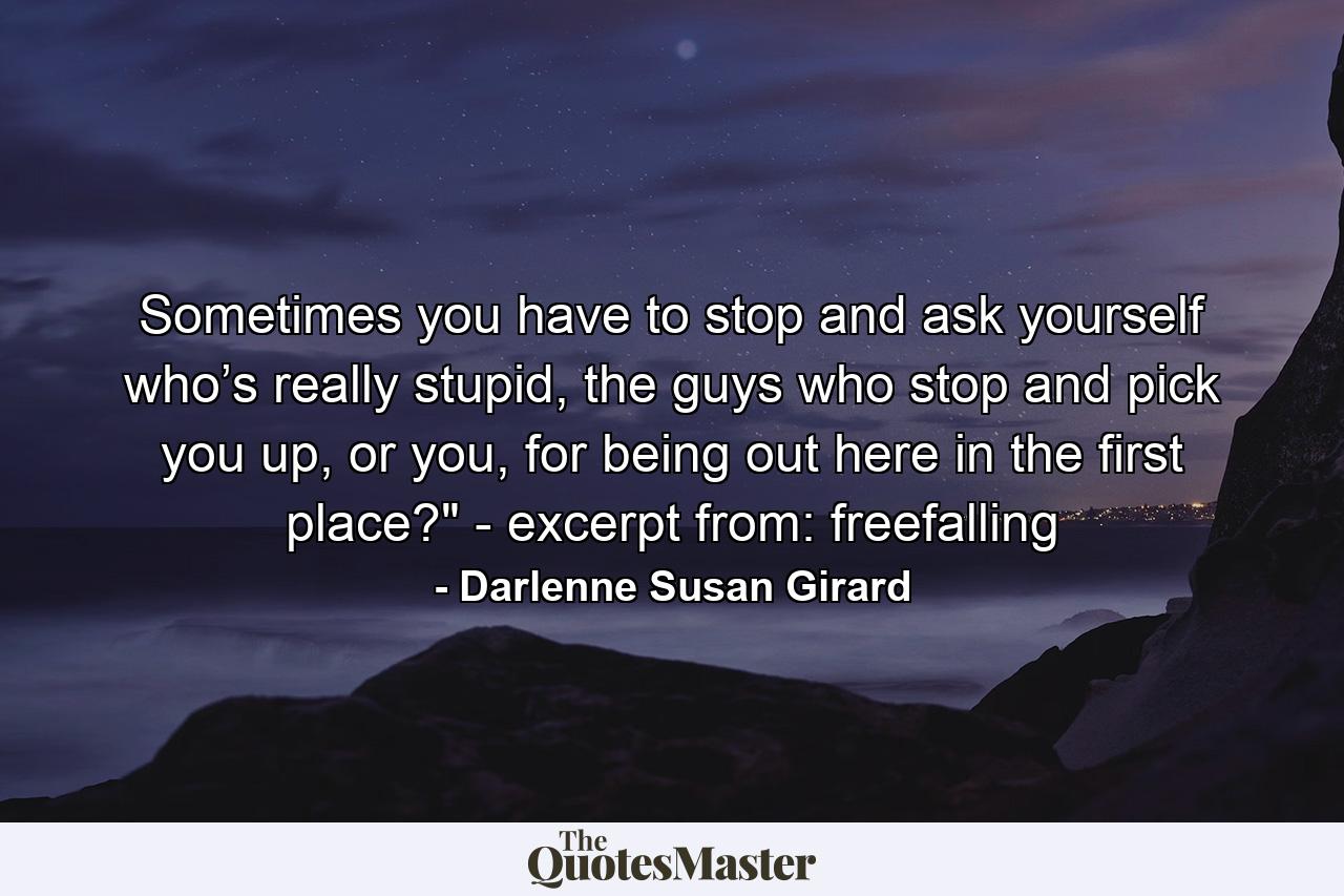 Sometimes you have to stop and ask yourself who’s really stupid, the guys who stop and pick you up, or you, for being out here in the first place?