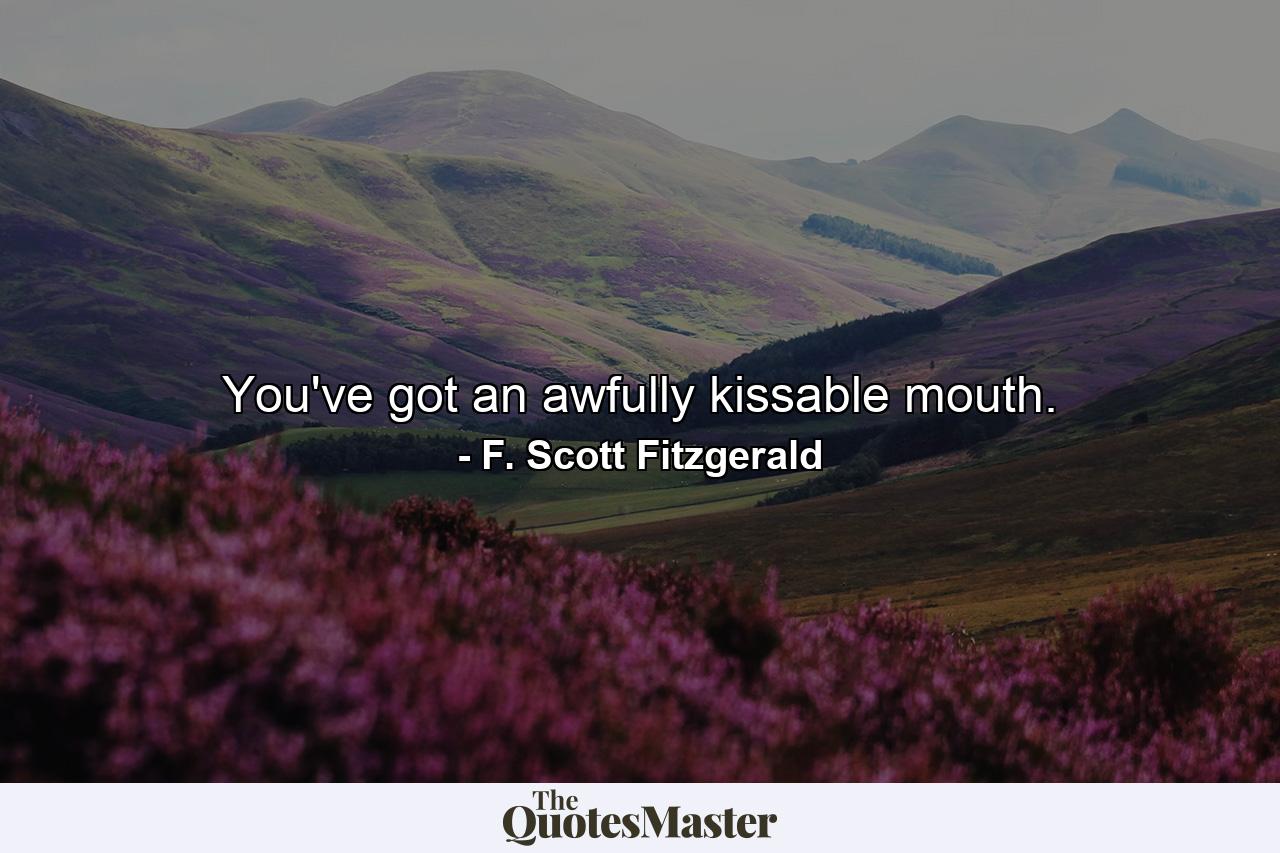 You've got an awfully kissable mouth. - Quote by F. Scott Fitzgerald