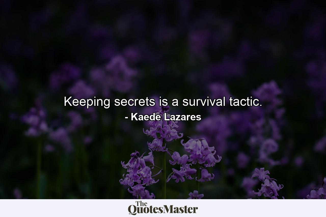 Keeping secrets is a survival tactic. - Quote by Kaede Lazares