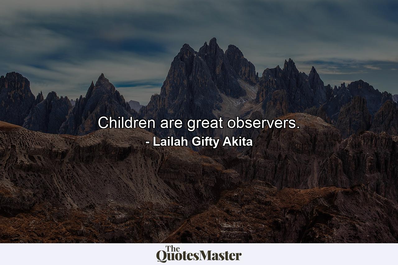 Children are great observers. - Quote by Lailah Gifty Akita