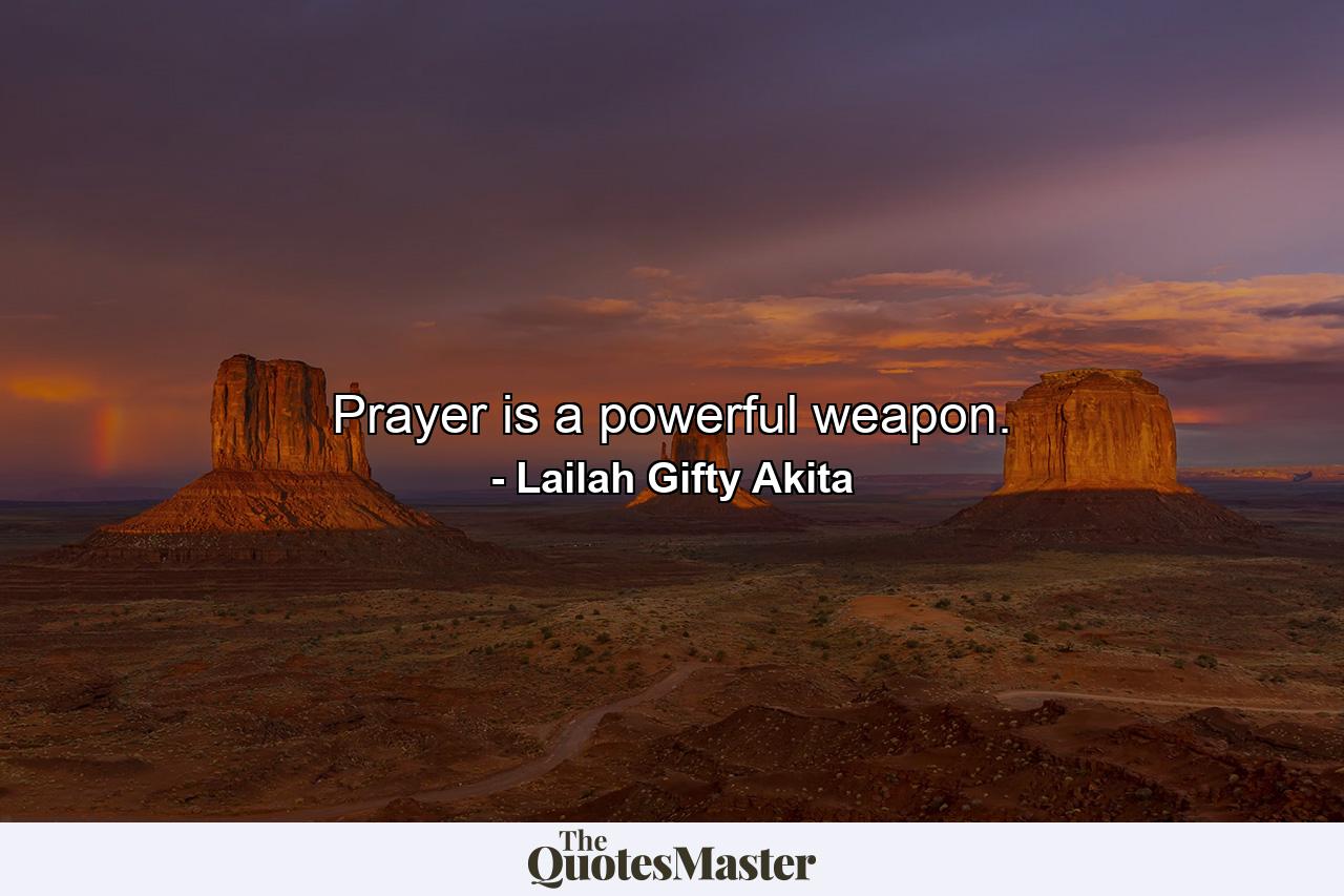 Prayer is a powerful weapon. - Quote by Lailah Gifty Akita