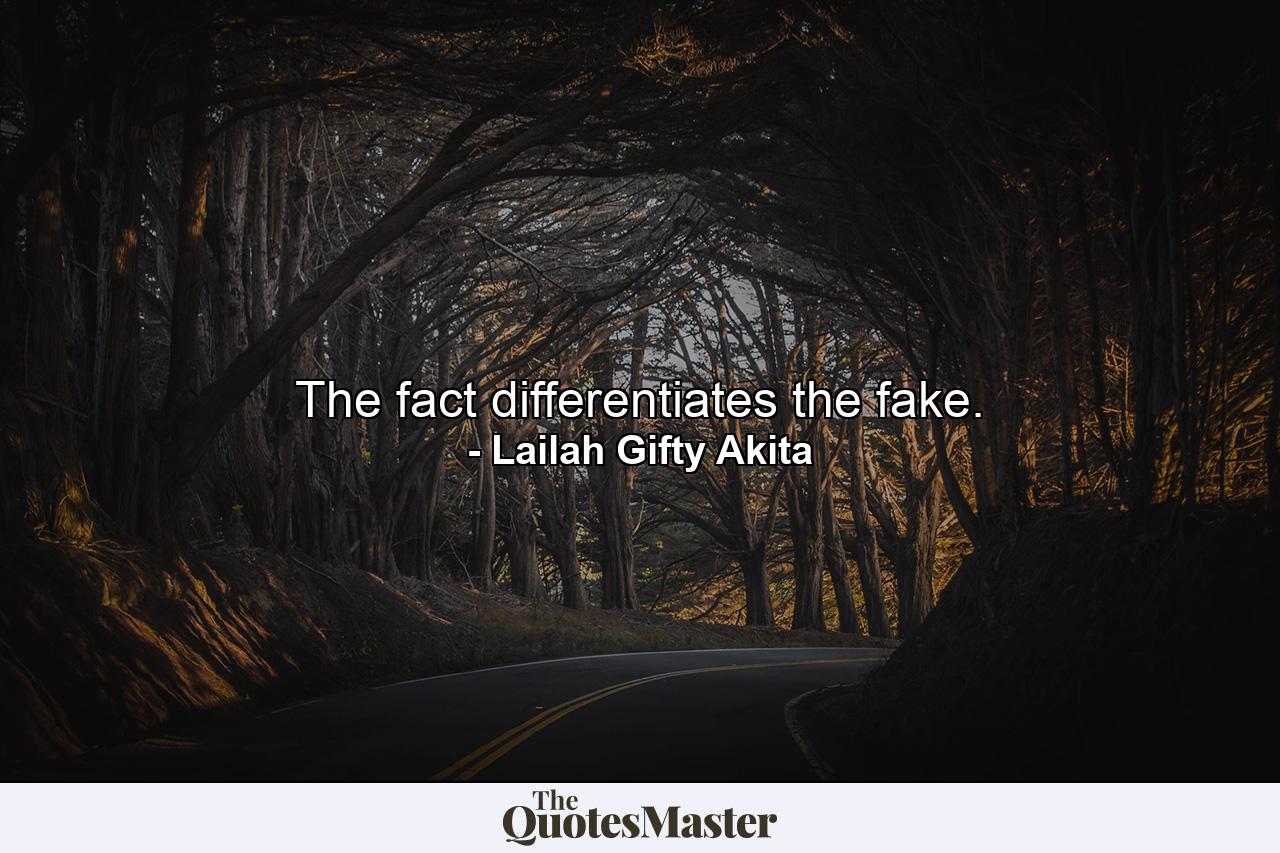 The fact differentiates the fake. - Quote by Lailah Gifty Akita