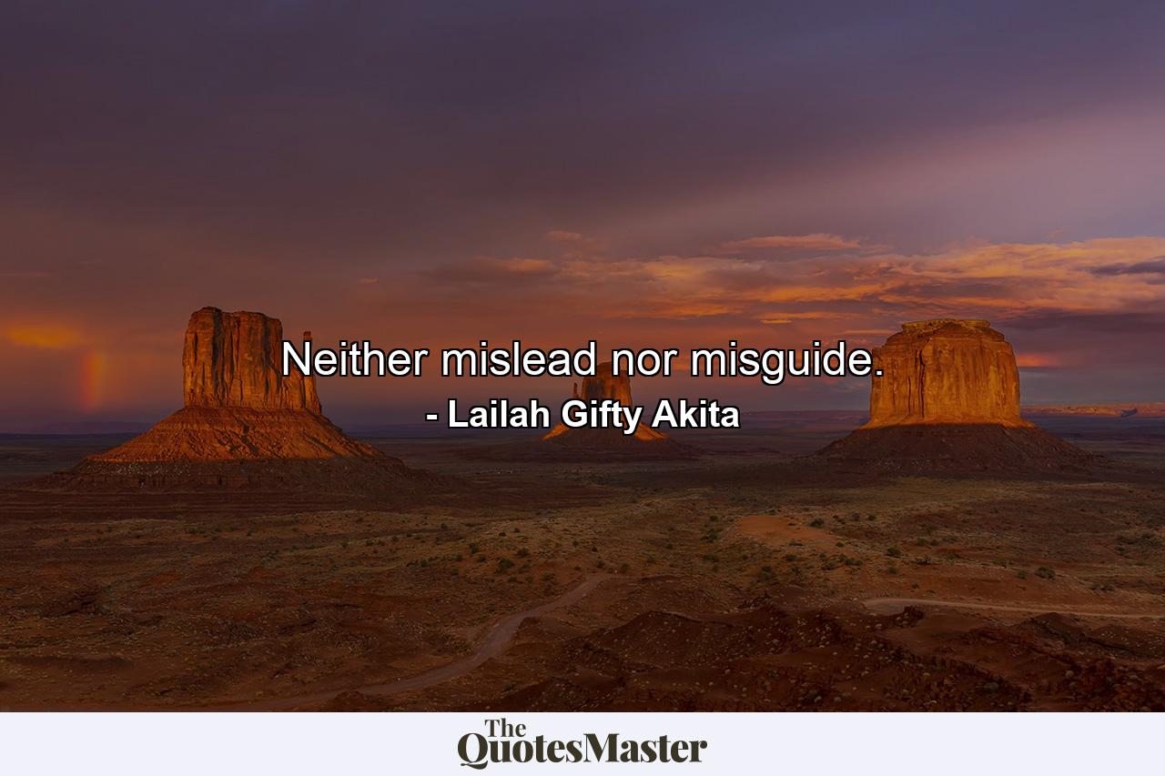 Neither mislead nor misguide. - Quote by Lailah Gifty Akita