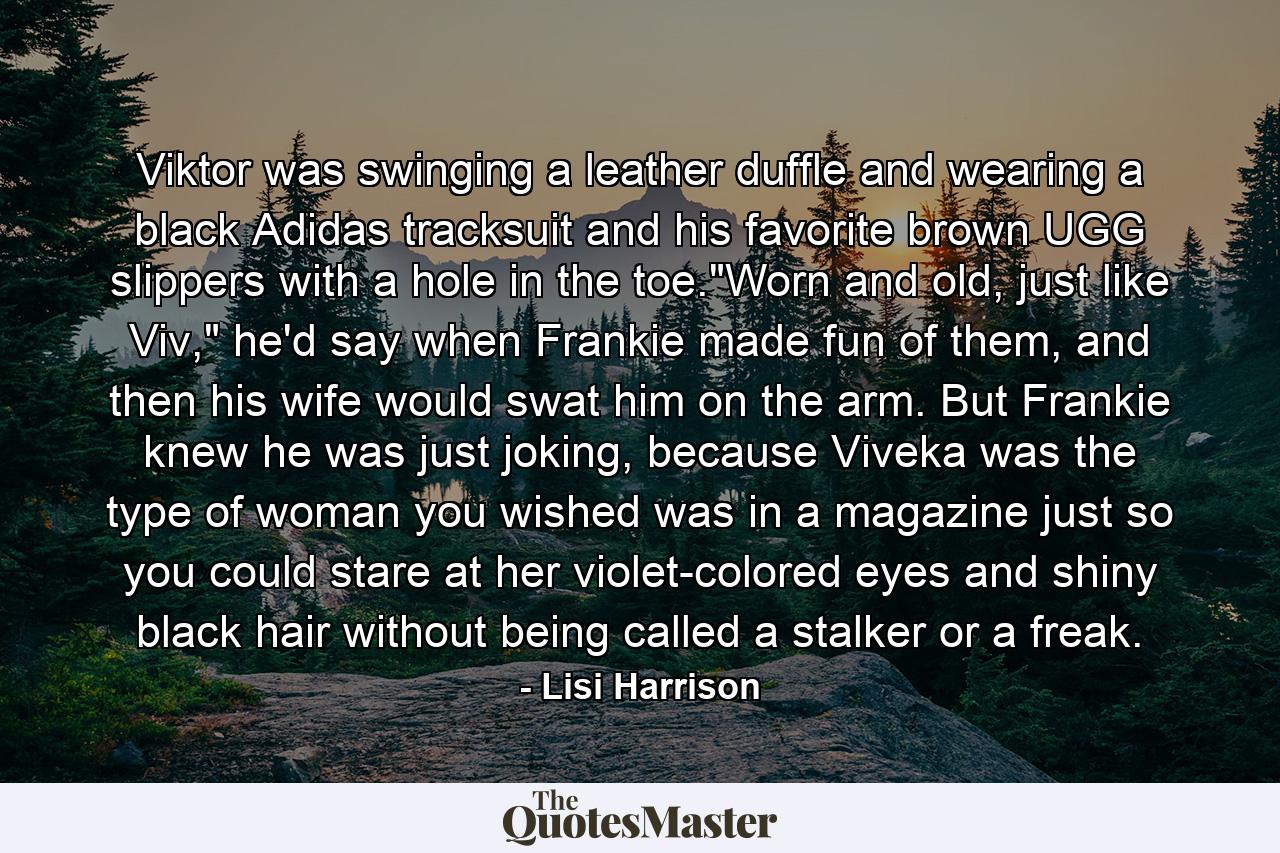 Viktor was swinging a leather duffle and wearing a black Adidas tracksuit and his favorite brown UGG slippers with a hole in the toe.