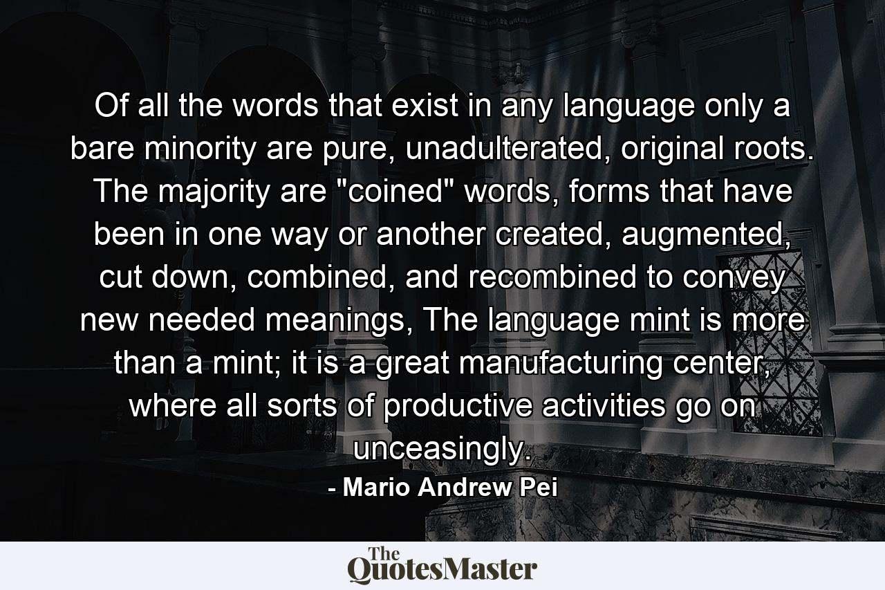 Of all the words that exist in any language only a bare minority are pure, unadulterated, original roots. The majority are 