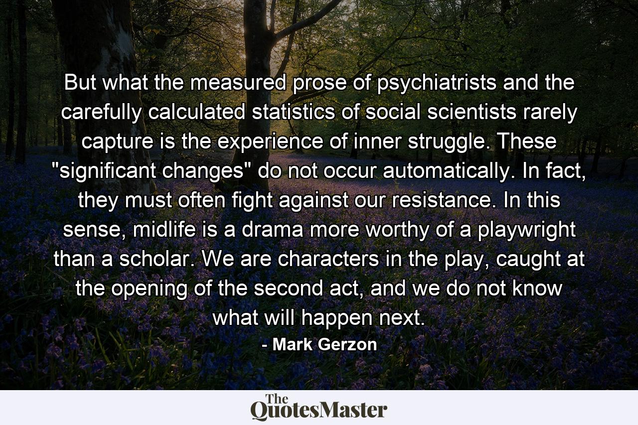 But what the measured prose of psychiatrists and the carefully calculated statistics of social scientists rarely capture is the experience of inner struggle. These 