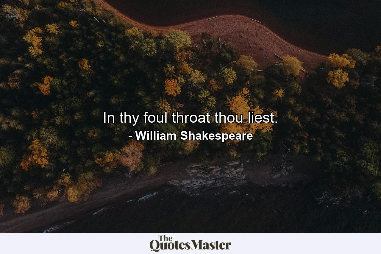 In thy foul throat thou liest. - Quote by William Shakespeare