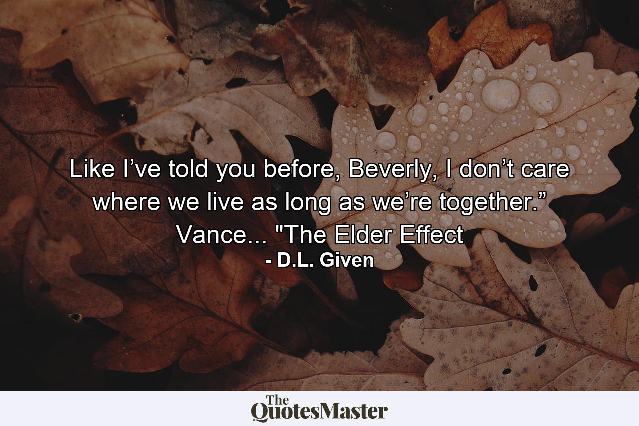 Like I’ve told you before, Beverly, I don’t care where we live as long as we’re together.” Vance... 