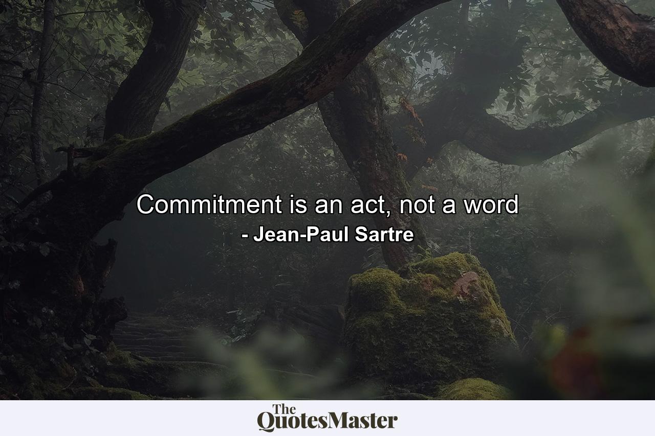 Commitment is an act, not a word - Quote by Jean-Paul Sartre