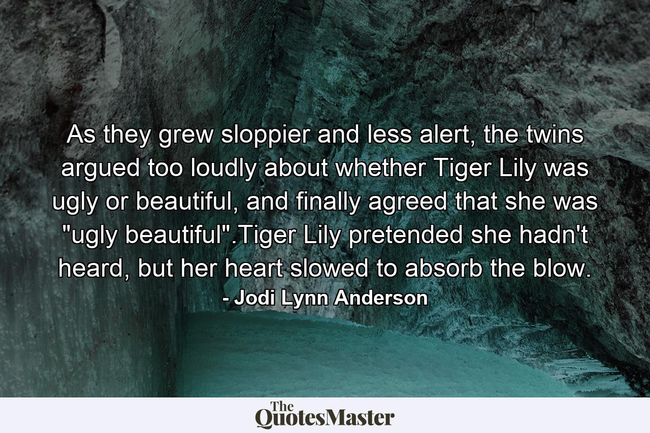 As they grew sloppier and less alert, the twins argued too loudly about whether Tiger Lily was ugly or beautiful, and finally agreed that she was 