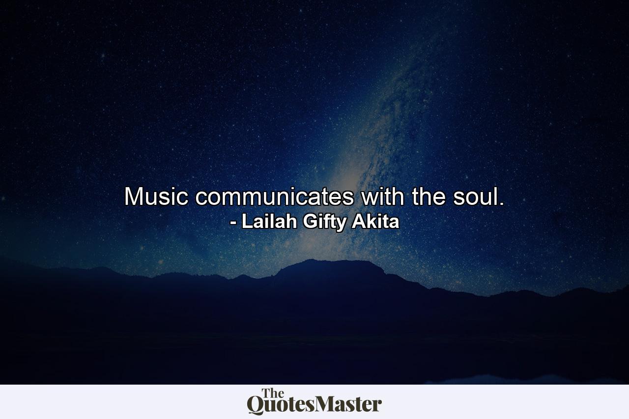 Music communicates with the soul. - Quote by Lailah Gifty Akita