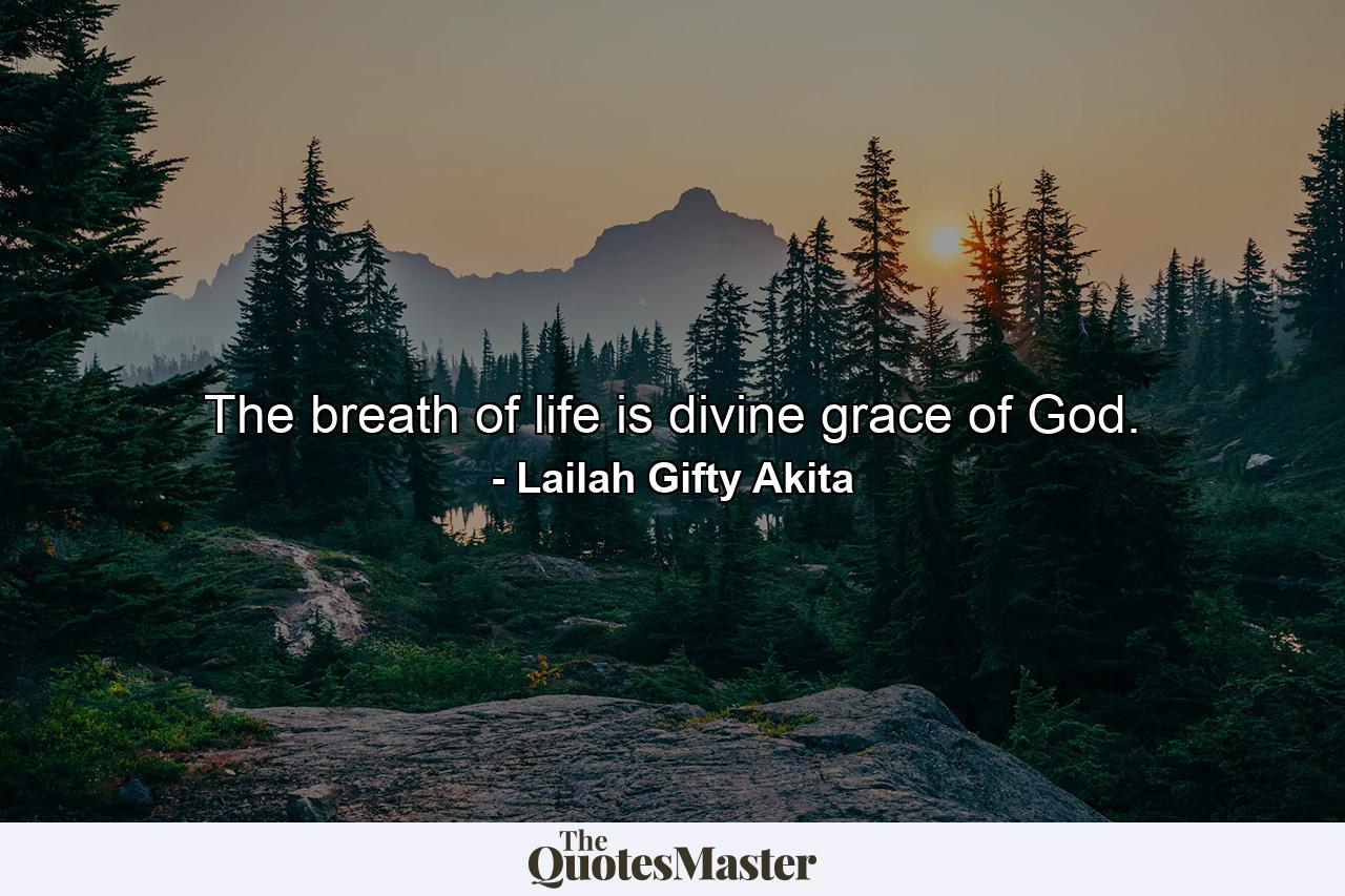 The breath of life is divine grace of God. - Quote by Lailah Gifty Akita