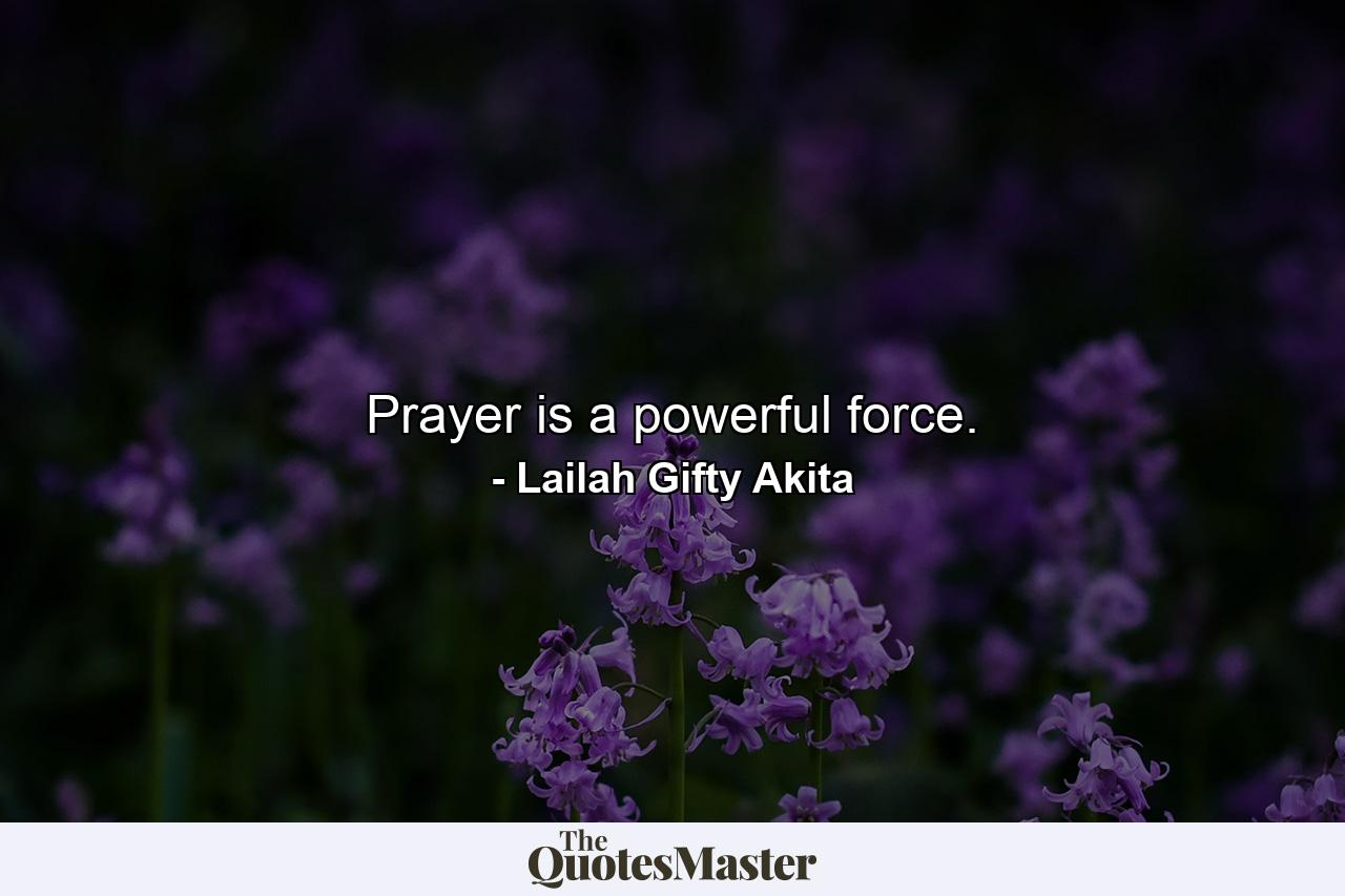 Prayer is a powerful force. - Quote by Lailah Gifty Akita