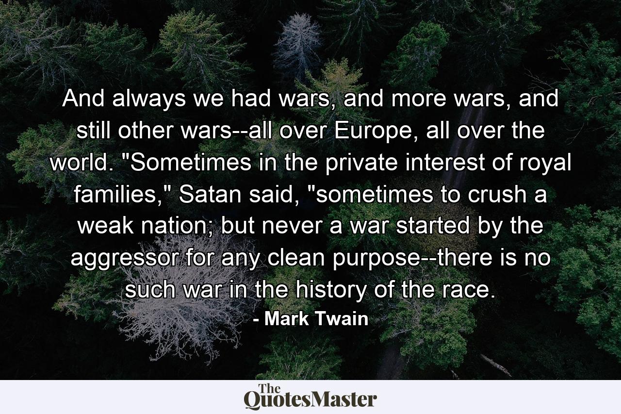 And always we had wars, and more wars, and still other wars--all over Europe, all over the world. 