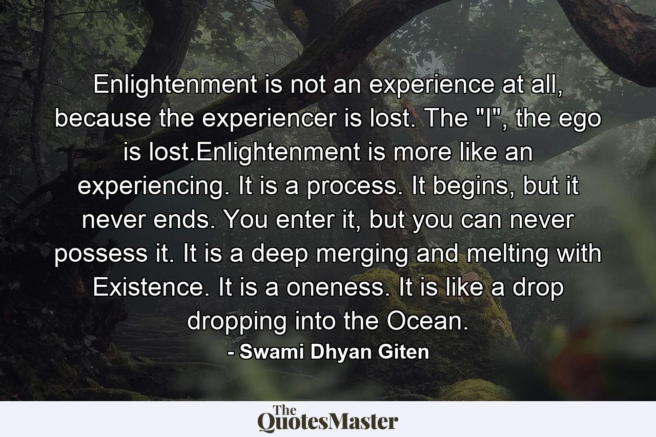 Enlightenment is not an experience at all, because the experiencer is lost. The 