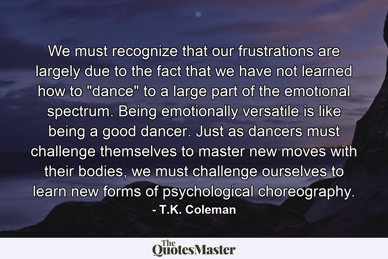 We must recognize that our frustrations are largely due to the fact that we have not learned how to 