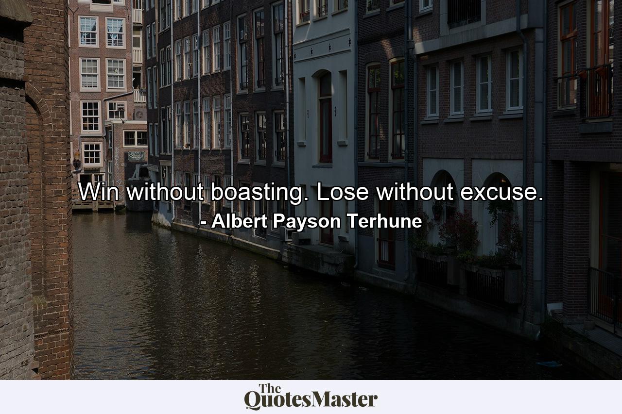 Win without boasting. Lose without excuse. - Quote by Albert Payson Terhune