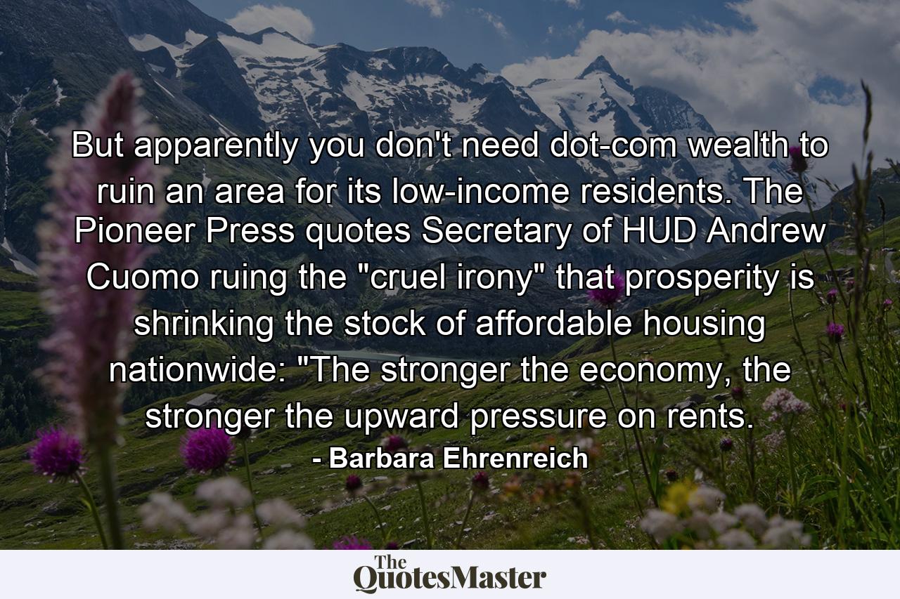 But apparently you don't need dot-com wealth to ruin an area for its low-income residents. The Pioneer Press quotes Secretary of HUD Andrew Cuomo ruing the 