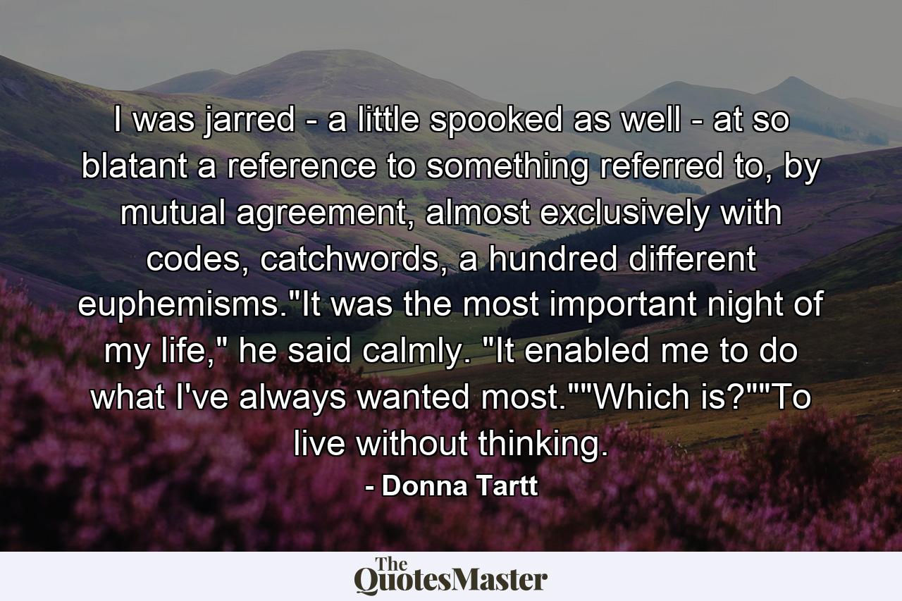 I was jarred - a little spooked as well - at so blatant a reference to something referred to, by mutual agreement, almost exclusively with codes, catchwords, a hundred different euphemisms.