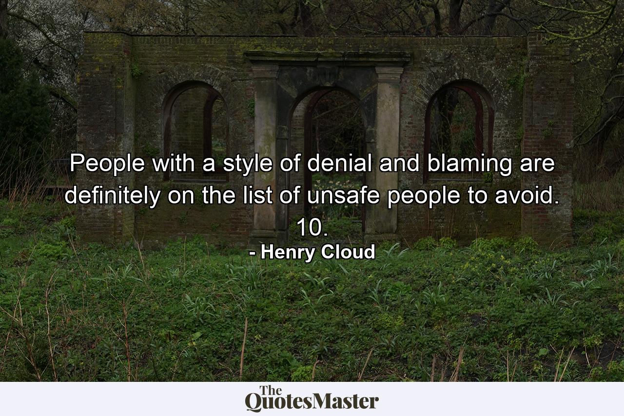 People with a style of denial and blaming are definitely on the list of unsafe people to avoid. 10. - Quote by Henry Cloud