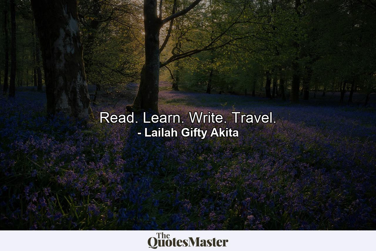 Read. Learn. Write. Travel. - Quote by Lailah Gifty Akita