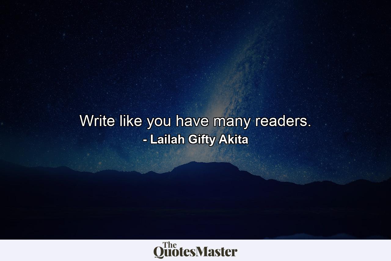 Write like you have many readers. - Quote by Lailah Gifty Akita